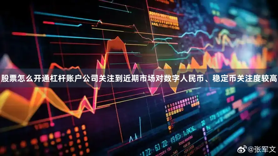 股票怎么开通杠杆账户公司关注到近期市场对数字人民币、稳定币关注度较高