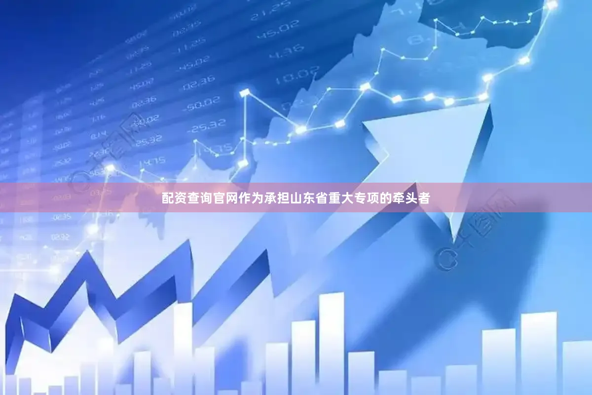 配资查询官网作为承担山东省重大专项的牵头者