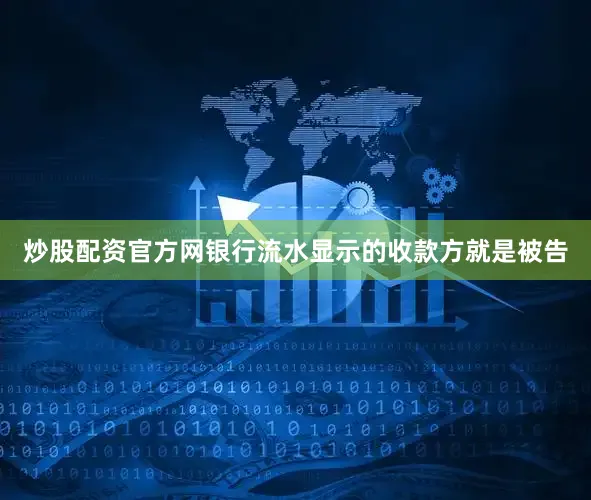 炒股配资官方网银行流水显示的收款方就是被告