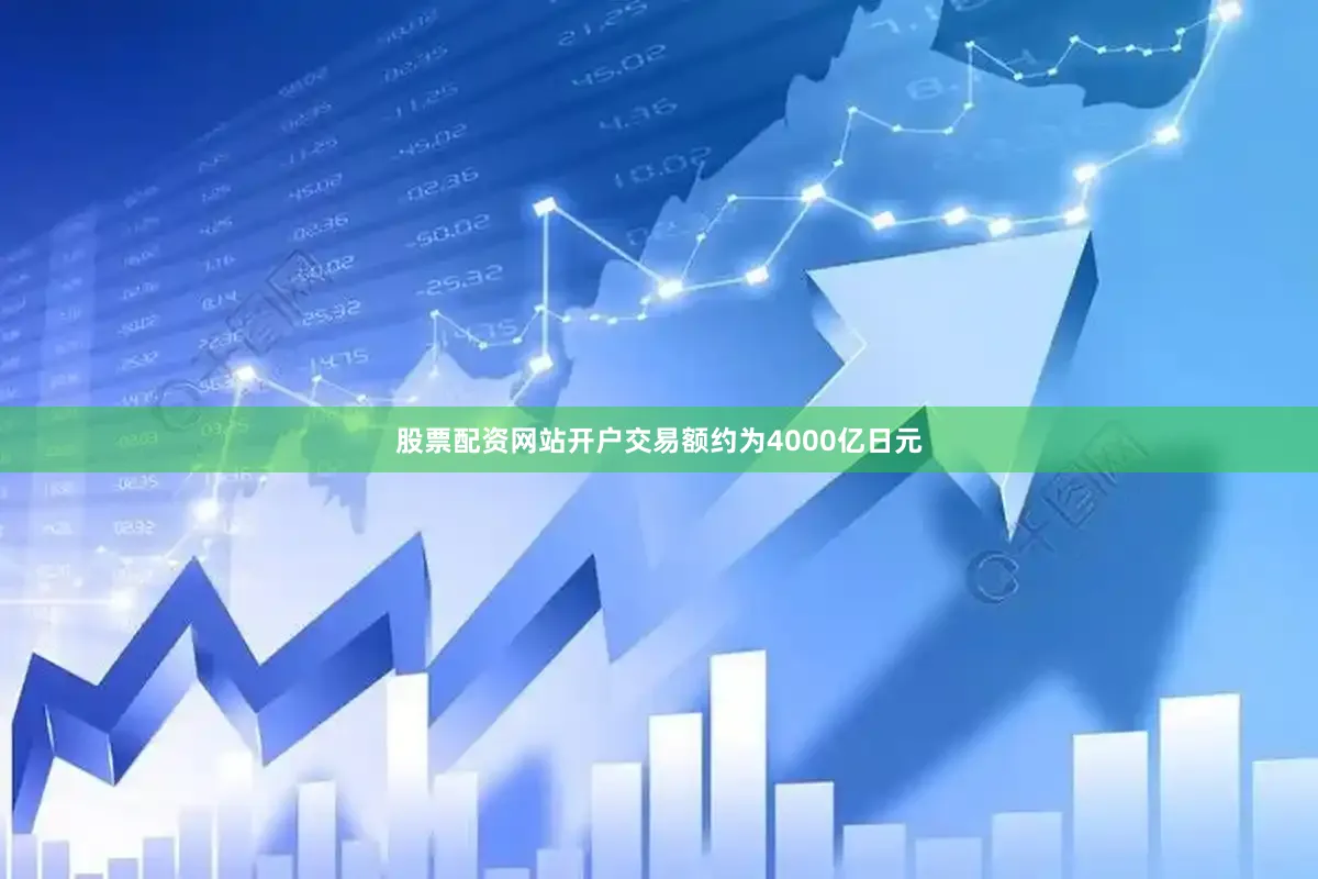股票配资网站开户交易额约为4000亿日元