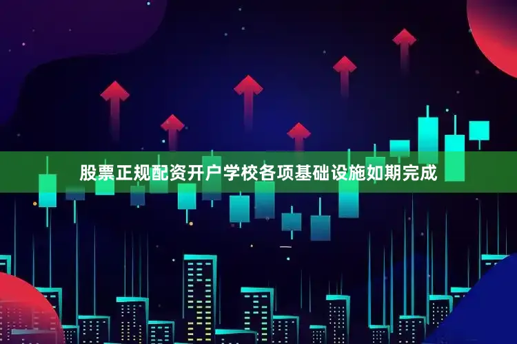 股票正规配资开户学校各项基础设施如期完成