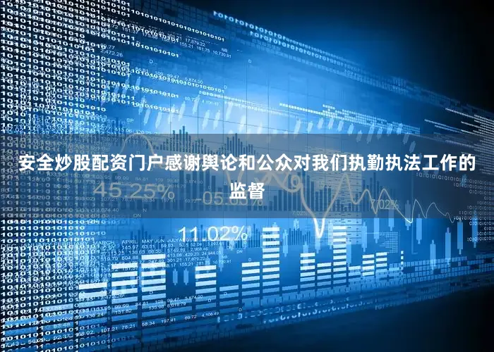 安全炒股配资门户感谢舆论和公众对我们执勤执法工作的监督