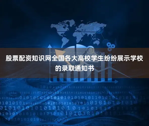 股票配资知识网全国各大高校学生纷纷展示学校的录取通知书