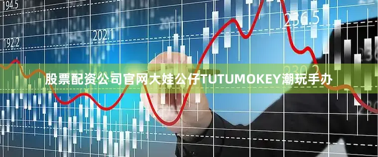 股票配资公司官网大娃公仔TUTUMOKEY潮玩手办
