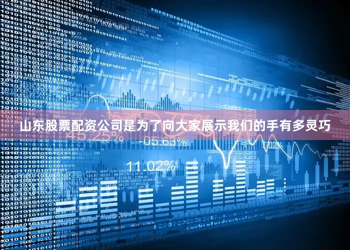 山东股票配资公司是为了向大家展示我们的手有多灵巧
