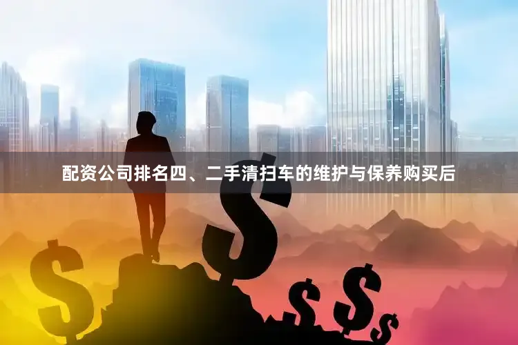 配资公司排名四、二手清扫车的维护与保养购买后